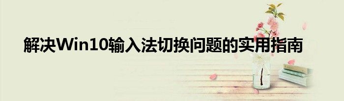 解决Win10输入法切换问题的实用指南