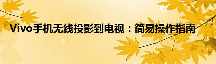 Vivo手机无线投影到电视：简易操作指南