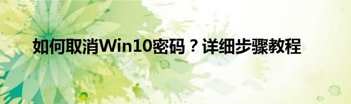 如何取消Win10密码？详细步骤教程