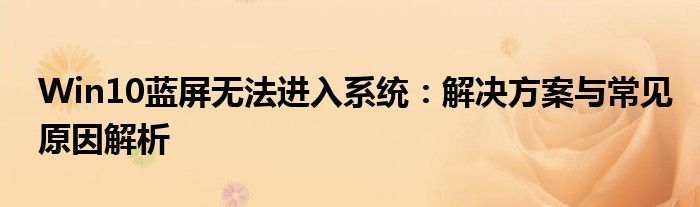 Win10蓝屏无法进入系统：解决方案与常见原因解析
