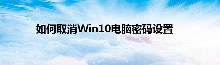 如何取消Win10电脑密码设置