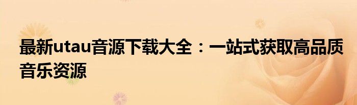 最新utau音源下载大全：一站式获取高品质音乐资源