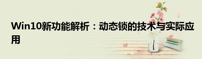 Win10新功能解析：动态锁的技术与实际应用