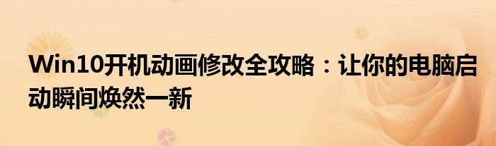 Win10开机动画修改全攻略：让你的电脑启动瞬间焕然一新