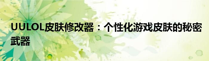 UULOL皮肤修改器：个性化游戏皮肤的秘密武器