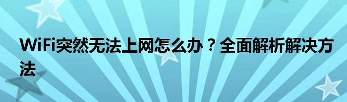 WiFi突然无法上网怎么办？全面解析解决方法