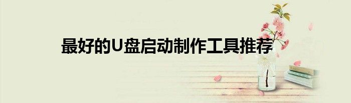 最好的U盘启动制作工具推荐