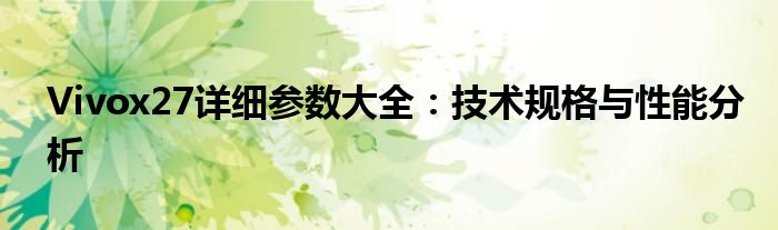 Vivox27详细参数大全：技术规格与性能分析