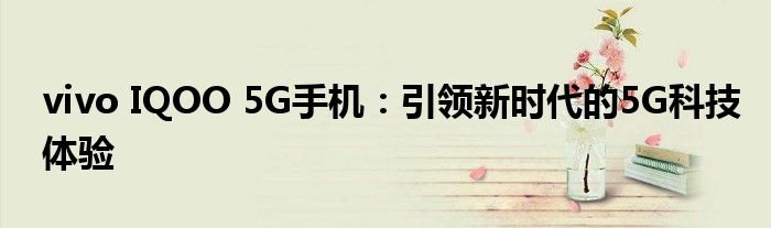 vivo IQOO 5G手机：引领新时代的5G科技体验