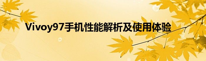 Vivoy97手机性能解析及使用体验