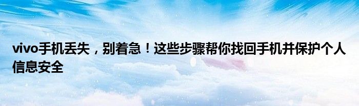 vivo手机丢失，别着急！这些步骤帮你找回手机并保护个人信息安全