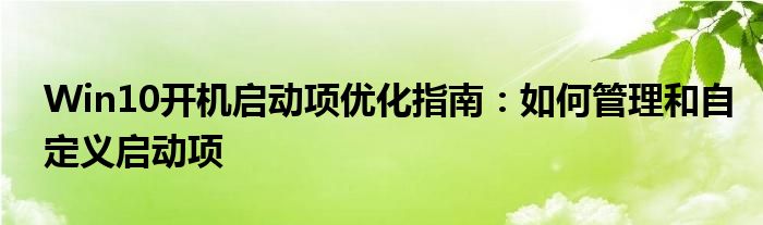 Win10开机启动项优化指南：如何管理和自定义启动项