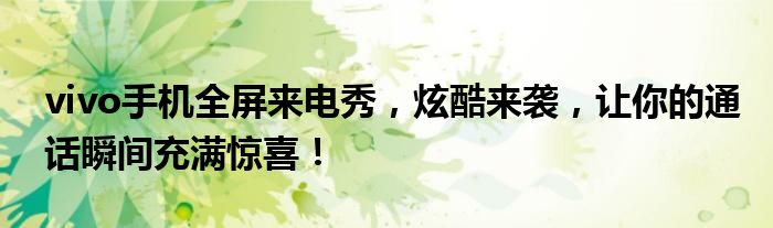 vivo手机全屏来电秀，炫酷来袭，让你的通话瞬间充满惊喜！
