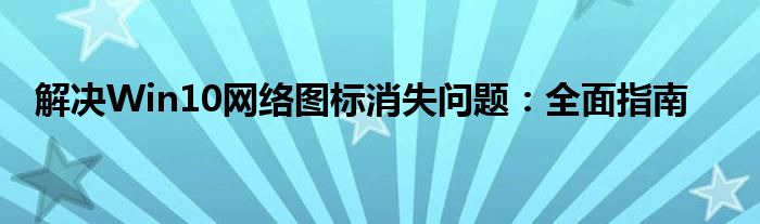 解决Win10网络图标消失问题：全面指南