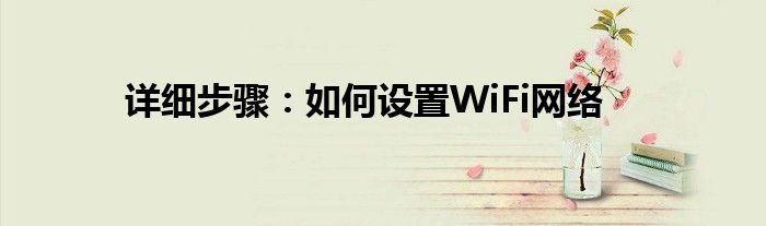详细步骤：如何设置WiFi网络