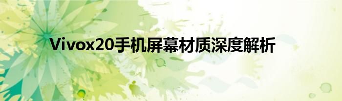 Vivox20手机屏幕材质深度解析