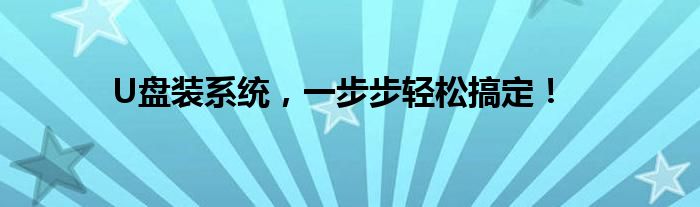 U盘装系统，一步步轻松搞定！
