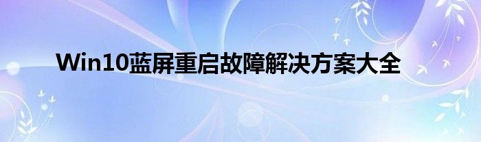 Win10蓝屏重启故障解决方案大全