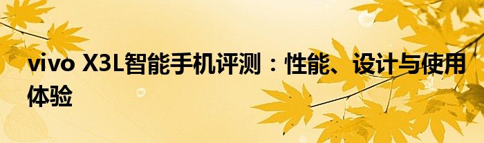 vivo X3L智能手机评测：性能、设计与使用体验