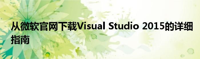 从微软官网下载Visual Studio 2015的详细指南