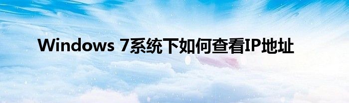 Windows 7系统下如何查看IP地址