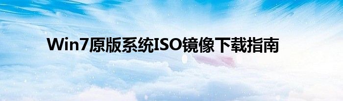 Win7原版系统ISO镜像下载指南