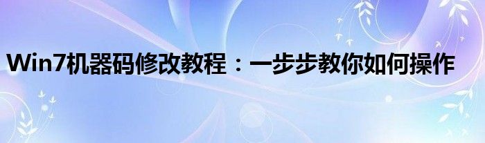 Win7机器码修改教程：一步步教你如何操作