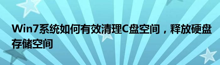 Win7系统如何有效清理C盘空间，释放硬盘存储空间