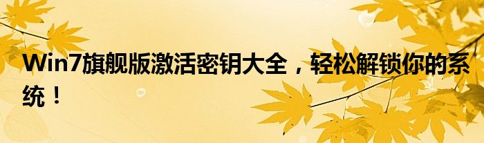 Win7旗舰版激活密钥大全，轻松解锁你的系统！