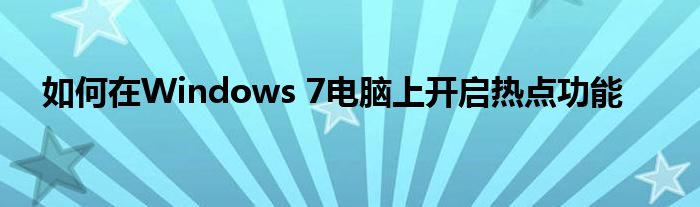 如何在Windows 7电脑上开启热点功能