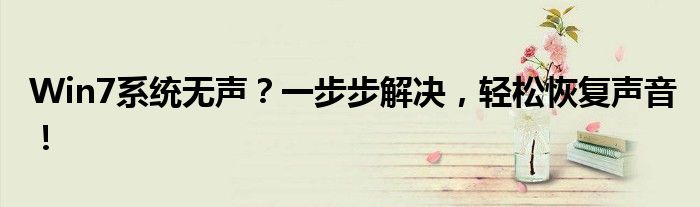 Win7系统无声？一步步解决，轻松恢复声音！