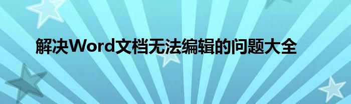 解决Word文档无法编辑的问题大全