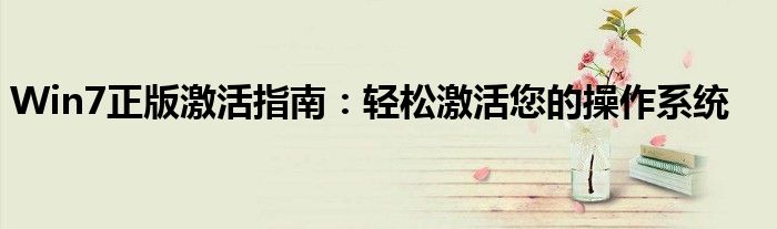 Win7正版激活指南：轻松激活您的操作系统