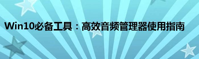 Win10必备工具：高效音频管理器使用指南