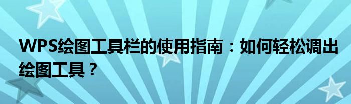 WPS绘图工具栏的使用指南：如何轻松调出绘图工具？