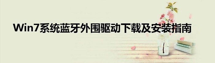 Win7系统蓝牙外围驱动下载及安装指南