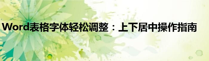 Word表格字体轻松调整：上下居中操作指南