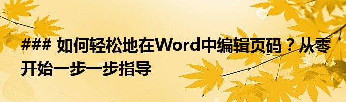 ### 如何轻松地在Word中编辑页码？从零开始一步一步指导