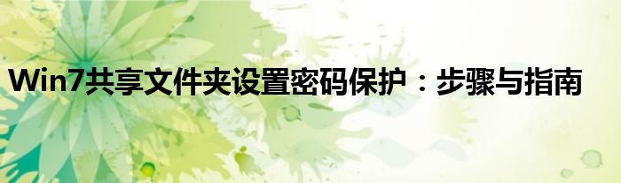 Win7共享文件夹设置密码保护：步骤与指南