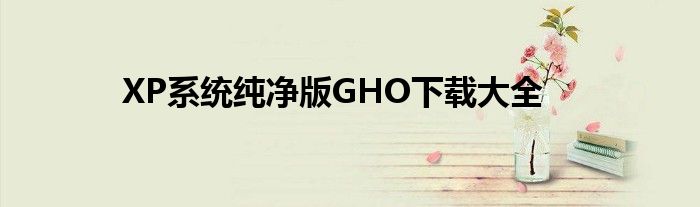 XP系统纯净版GHO下载大全