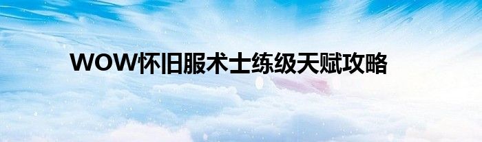 WOW怀旧服术士练级天赋攻略