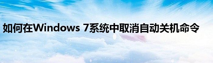 如何在Windows 7系统中取消自动关机命令