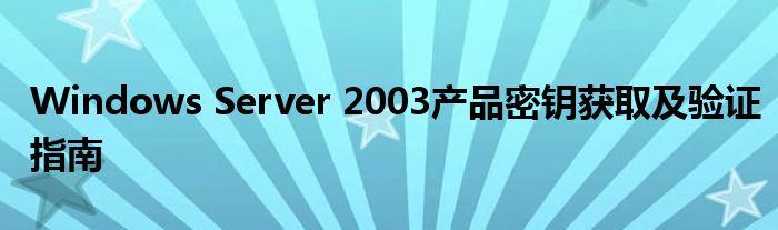 Windows Server 2003产品密钥获取及验证指南