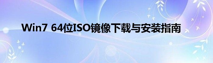 Win7 64位ISO镜像下载与安装指南