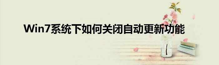 Win7系统下如何关闭自动更新功能