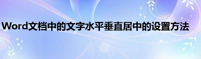 Word文档中的文字水平垂直居中的设置方法