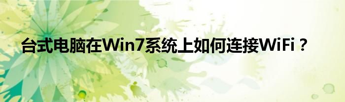 台式电脑在Win7系统上如何连接WiFi？
