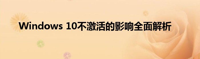 Windows 10不激活的影响全面解析