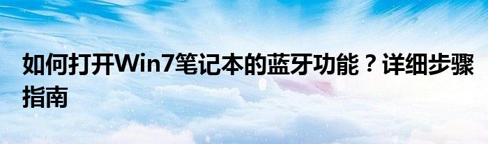 如何打开Win7笔记本的蓝牙功能？详细步骤指南