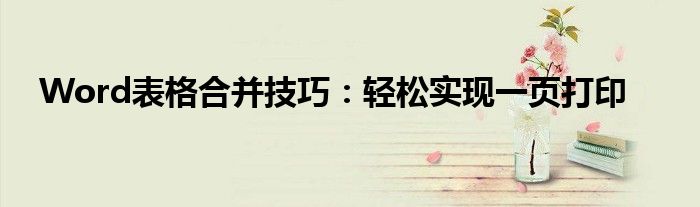 Word表格合并技巧：轻松实现一页打印